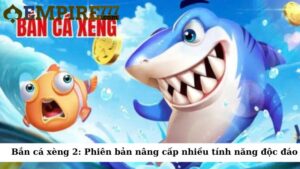 Bắn cá xèng 2: Phiên bản nâng cấp nhiều tính năng độc đáo