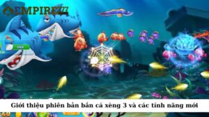 Giới thiệu phiên bản bắn cá xèng 3 và các tính năng mới