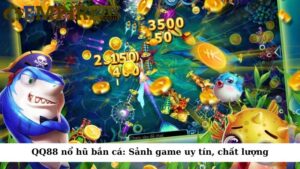 QQ88 nổ hũ bắn cá: Sảnh game uy tín, chất lượng