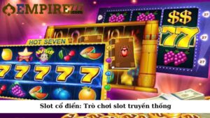 Slot cổ điển: Trò chơi slot truyền thống
