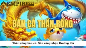 Thần Rồng bắn cá: Săn rồng nhận thưởng lớn