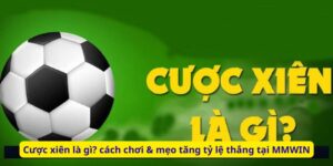 Cược xiên là gì? cách chơi & mẹo tăng tỷ lệ thắng tại MMWIN